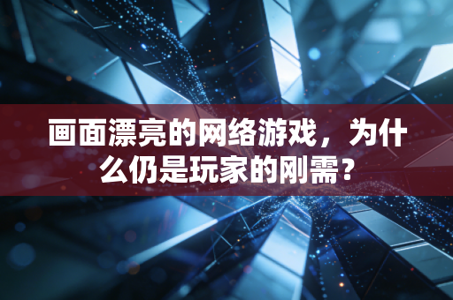 画面漂亮的网络游戏，为什么仍是玩家的刚需？