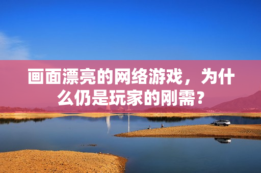 画面漂亮的网络游戏，为什么仍是玩家的刚需？