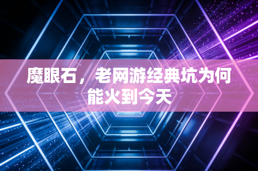 魔眼石,老网游经典坑为何能火到今天