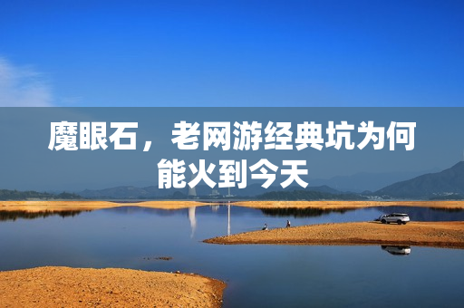魔眼石,老网游经典坑为何能火到今天