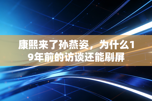 康熙来了孙燕姿,为什么19年前的访谈还能刷屏
