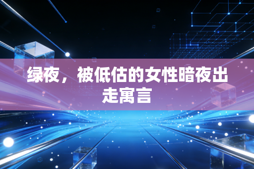 绿夜,被低估的女性暗夜出走寓言