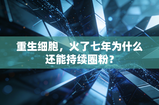 重生细胞,火了七年为什么还能持续圈粉?
