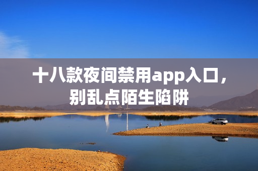 十八款夜间禁用app入口，别乱点陌生陷阱