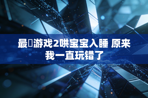 最囧游戏2哄宝宝入睡 原来我一直玩错了