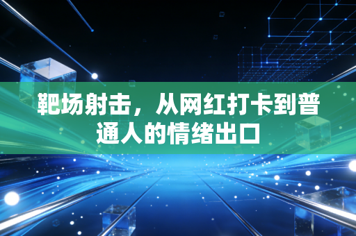 靶场射击，从网红打卡到普通人的情绪出口