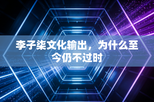 李子柒文化输出,为什么至今仍不过时