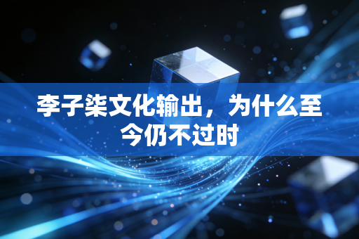 李子柒文化输出,为什么至今仍不过时