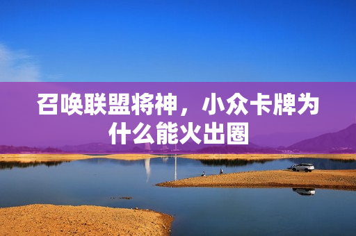 召唤联盟将神，小众卡牌为什么能火出圈