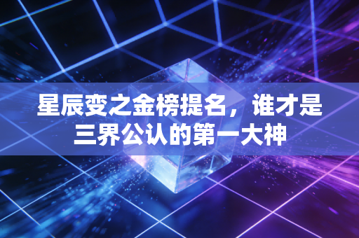 星辰变之金榜提名，谁才是三界公认的第一大神