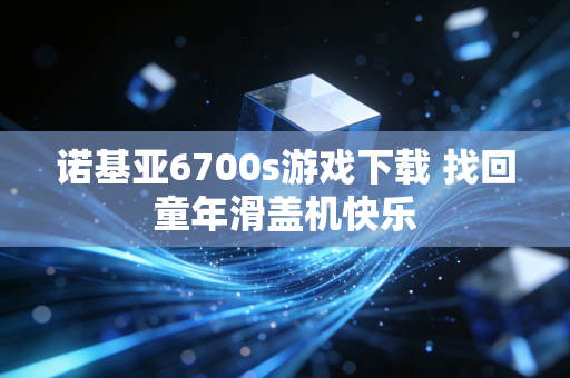 诺基亚6700s游戏下载 找回童年滑盖机快乐