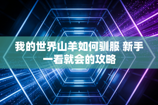 我的世界山羊如何驯服 新手一看就会的攻略