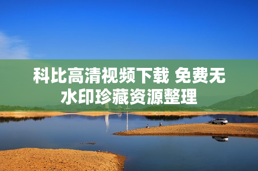 科比高清视频下载 免费无水印珍藏资源整理