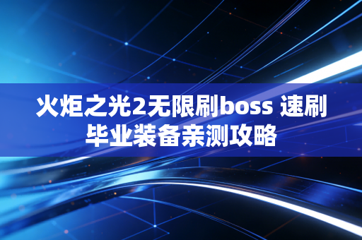 火炬之光2无限刷boss 速刷毕业装备亲测攻略