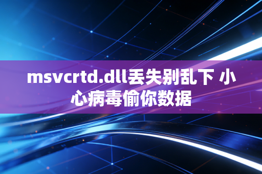 msvcrtd.dll丢失别乱下 小心病毒偷你数据