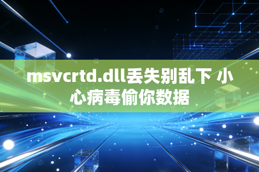 msvcrtd.dll丢失别乱下 小心病毒偷你数据