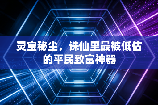灵宝秘尘，诛仙里最被低估的平民致富神器