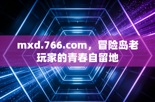 mxd.766.com,冒险岛老玩家的青春自留地