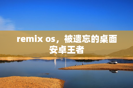 remix os，被遗忘的桌面安卓王者