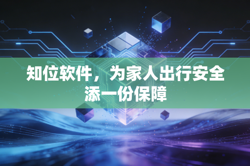 知位软件,为家人出行安全添一份保障