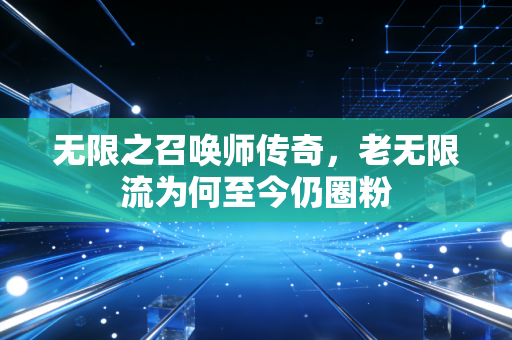 无限之召唤师传奇，老无限流为何至今仍圈粉
