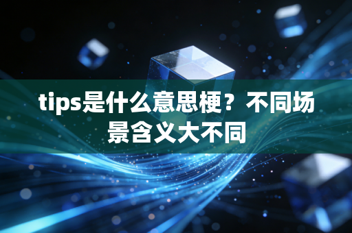 tips是什么意思梗?不同场景含义大不同