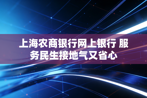 上海农商银行网上银行 服务民生接地气又省心