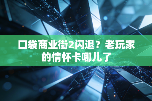 口袋商业街2闪退？老玩家的情怀卡哪儿了