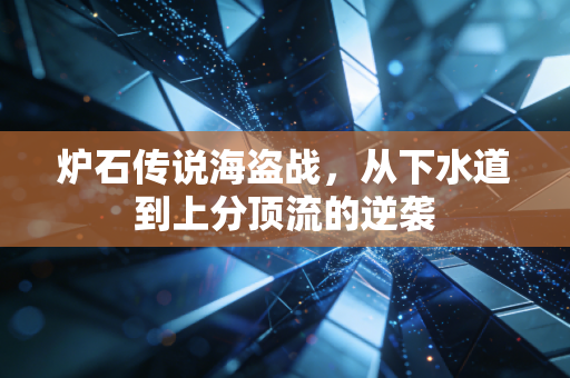 炉石传说海盗战,从下水道到上分顶流的逆袭