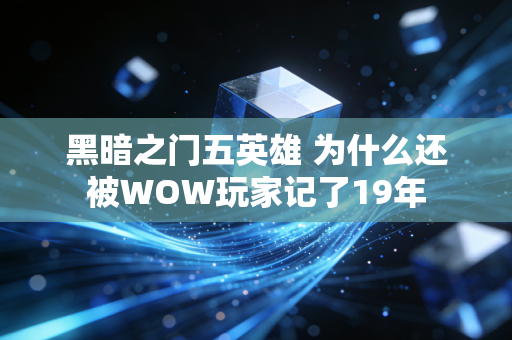 黑暗之门五英雄 为什么还被WOW玩家记了19年