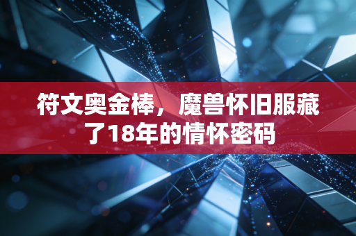 符文奥金棒,魔兽怀旧服藏了18年的情怀密码