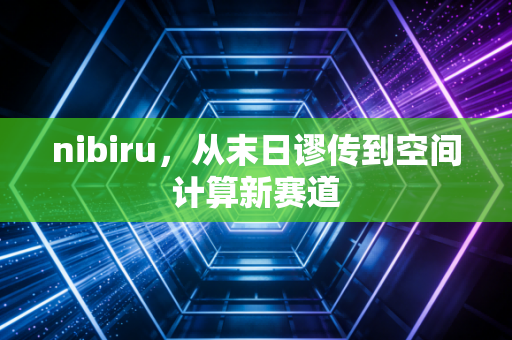 nibiru,从末日谬传到空间计算新赛道
