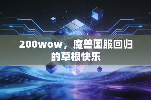 200wow，魔兽国服回归的草根快乐