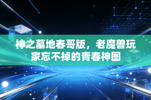 神之墓地春哥版，老魔兽玩家忘不掉的青春神图