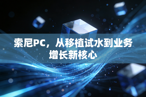 索尼PC,从移植试水到业务增长新核心