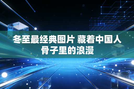 冬至最经典图片 藏着中国人骨子里的浪漫