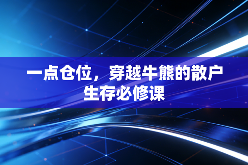 一点仓位,穿越牛熊的散户生存必修课