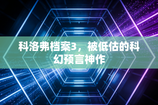 科洛弗档案3，被低估的科幻预言神作