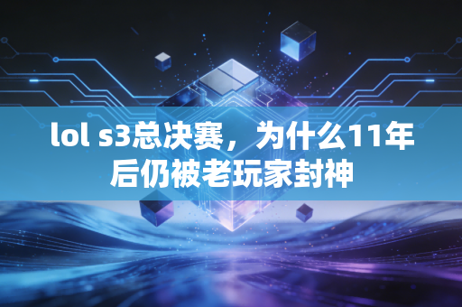 lol s3总决赛，为什么11年后仍被老玩家封神