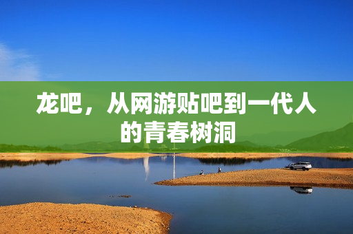 龙吧,从网游贴吧到一代人的青春树洞