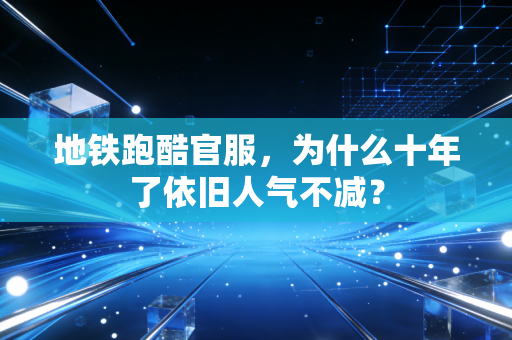 地铁跑酷官服，为什么十年了依旧人气不减？