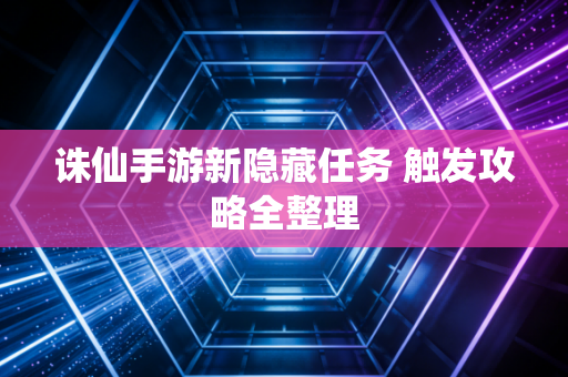 诛仙手游新隐藏任务 触发攻略全整理