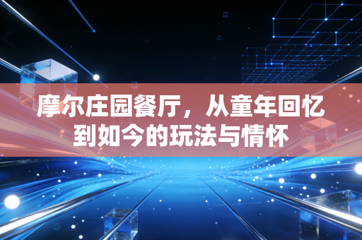 摩尔庄园餐厅,从童年回忆到如今的玩法与情怀