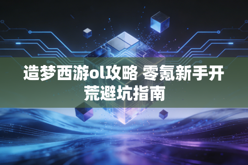 造梦西游ol攻略 零氪新手开荒避坑指南
