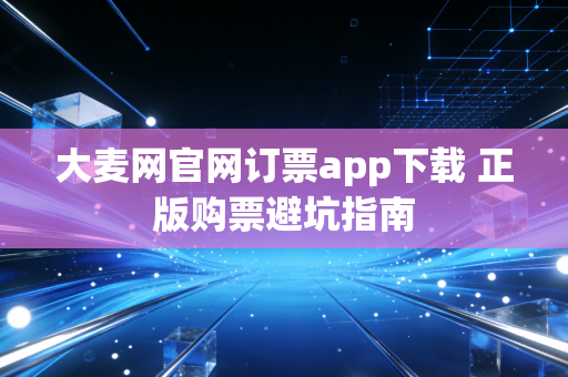 大麦网官网订票app下载 正版购票避坑指南