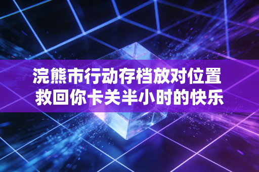 浣熊市行动存档放对位置 救回你卡关半小时的快乐