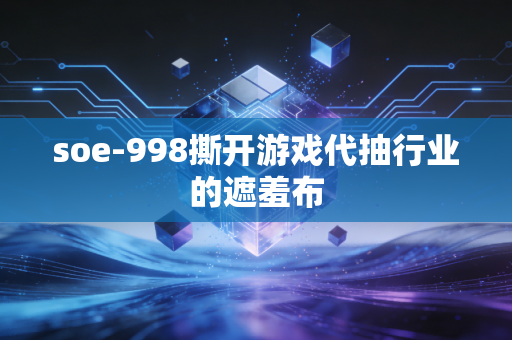 soe-998撕开游戏代抽行业的遮羞布
