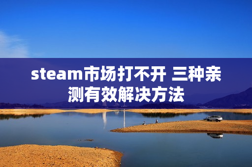 steam市场打不开 三种亲测有效解决方法