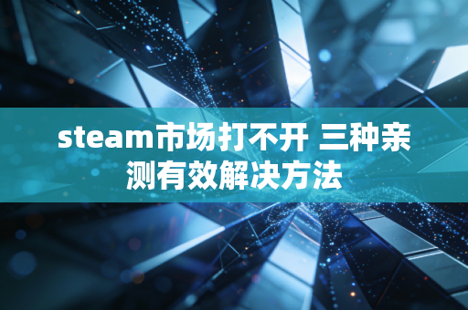 steam市场打不开 三种亲测有效解决方法