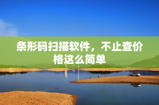 条形码扫描软件，不止查价格这么简单